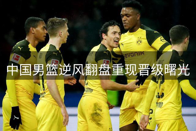 中国男篮逆风翻盘重现晋级曙光