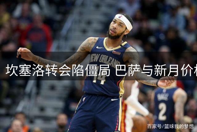 坎塞洛转会陷僵局 巴萨与新月价格拉锯战持续胶着
