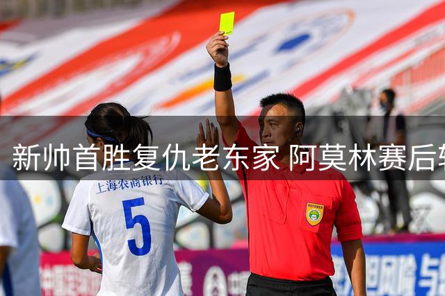 新帅首胜复仇老东家 阿莫林赛后轻松调侃