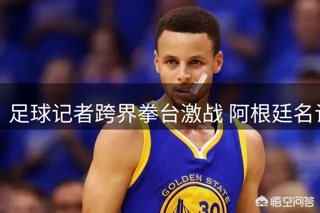 足球记者跨界拳台激战 阿根廷名记惜败西班牙同行引爆社交媒体
